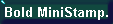 Bold MiniStamp.